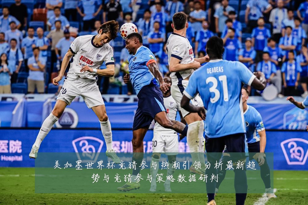 美加墨世界杯竞猜参与热潮引领分析最新趋势与竞猜参与策略数据研判